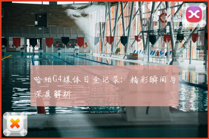 哈珀G4媒体日全记录:精彩瞬间与深度解析