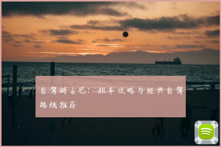 自驾游古巴：租车攻略与经典自驾路线推荐