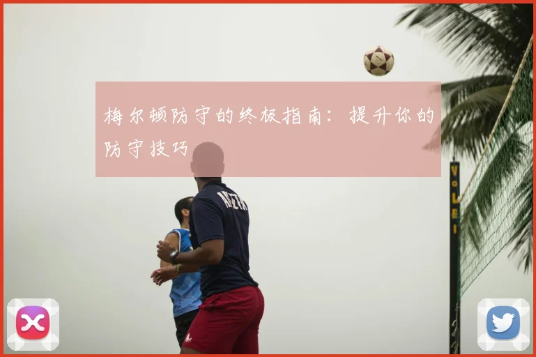 梅尔顿防守的终极指南：提升你的防守技巧